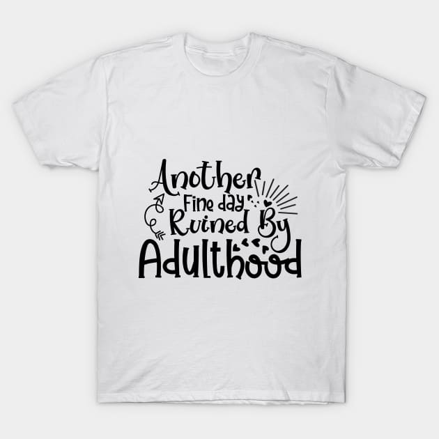 Another Fine day Ruined by Adulthood T-Shirt by The Wicker Moon